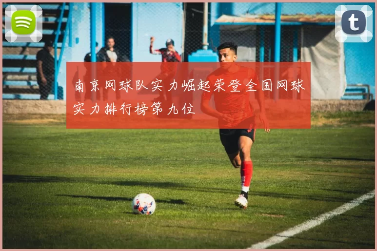 南京网球队实力崛起荣登全国网球实力排行榜第九位