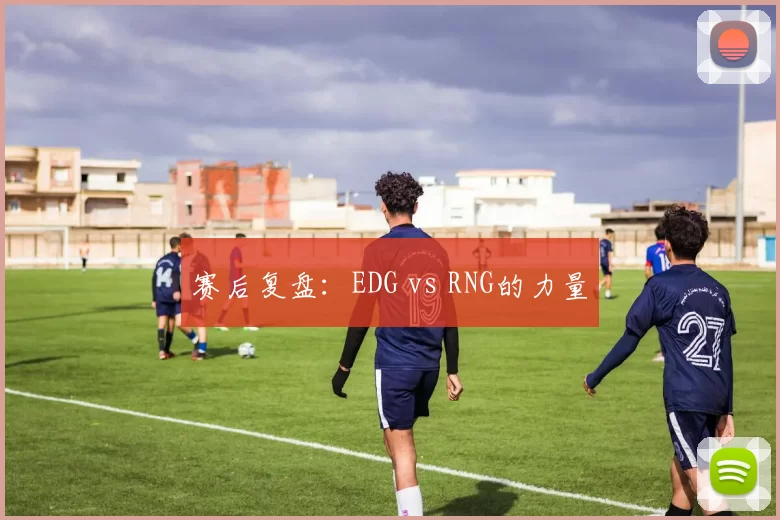 赛后复盘：EDG vs RNG的力量